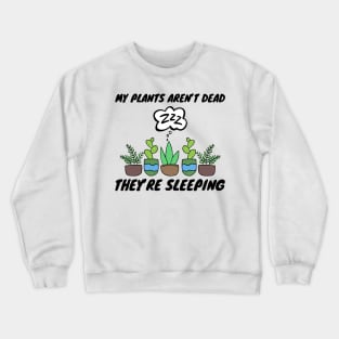 My Plants Aren't Dead They're Sleeping Gardening Crewneck Sweatshirt